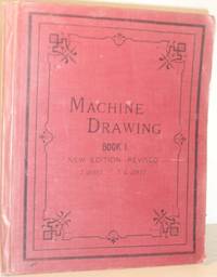 Machine Drawing for the Use of Engineering Students in Science and Technical Schools and Colleges - Book I