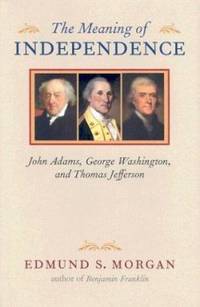 image of The Meaning of Independence : John Adams, George Washington, and Thomas Jefferson