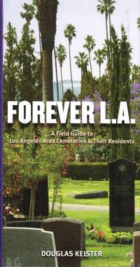 Forever L. A.: A Field Guide to Los Angeles Cemeteries & Their Residents