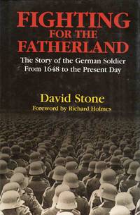 image of Fighting for the Fatherland the Story of the German Soldier from 1648 to the Present Day