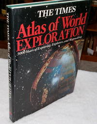 The Times Atlas of World Exploration:  3,000 Years of Exploring, Explorers, and Mapmaking