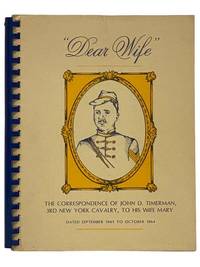 Dear Wife: The Correspondence of John D. Timerman, 3rd New York Cavalry, to His Wife Mary, Dated September 1861 to October 1864