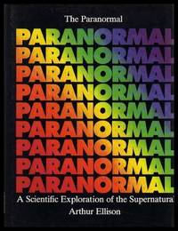 THE PARANORMAL - A Scientific Exploration of the Supernatural by Arthur Ellison - First U.S. Edition - 1988 - from W. Fraser Sandercombe (SKU: 205629)