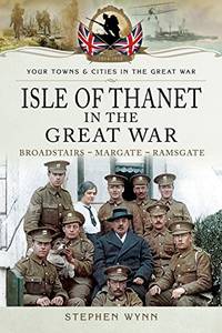 Isle of Thanet in the Great War: Margate Broadstairs Ramsgate (Your Towns & Cities in the...