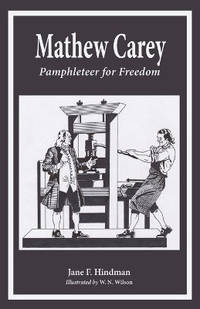 Mathew Carey: Pampeleteer for Fredom: Pampleteer for Fredom: Pamphleteer for Fredom