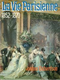 La Vie Parisienne 1852-1870 by Richardson, Joanna - 1971