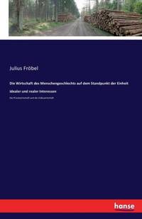 Die Wirtschaft des Menschengeschlechts auf dem Standpunkt der Einheit idealer und realer...