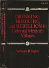 Drinking, Homicide, and Rebellion in Colonial Mexican Villages