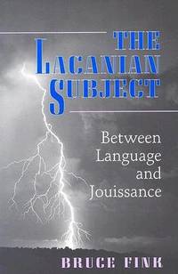 The Lacanian Subject: Between Language and Jouissance