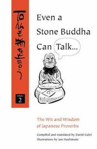Even a Stone Buddha Can Talk Vol. II : The Wit and Wisdom of Japanese Proverbs