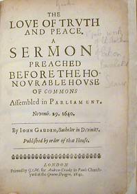 The Love of Truth and Peace. A Sermon Preached Before the Honourable House of Commons Assembled in Parliament.; November. 29. 1640