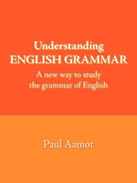 Understanding ENGLISH GRAMMAR: A New Way to Study the Grammar of English