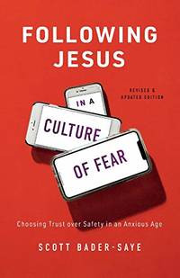 Following Jesus in a Culture of Fear: Choosing Trust over Safety in an Anxious Age by Scott Bader-Saye