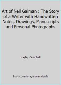 Art of Neil Gaiman : The Story of a Writer with Handwritten Notes, Drawings, Manuscripts, and...