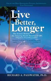 Live Better, Longer : The Science Behind the Amazing Health Benefits of OPC