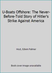 image of U-Boats Offshore, The Never-Before-Told Story of Hitler's Strike Against America