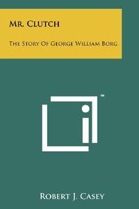 Mr. Clutch: The Story Of George William Borg