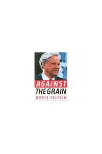 Against the Grain: An Autobiography by Yeltsin, Boris