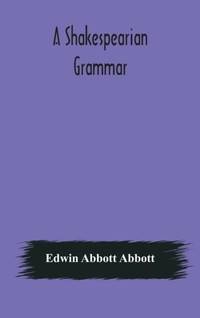A Shakespearian Grammar. An Attempt To Illustrate Some Of The Differences Between Elizabethan And...