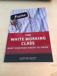 The White Working Class: What Everyone Needs to Know by Justin Gest - 2018