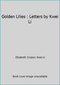 Golden Lilies : Letters by Kwei Li