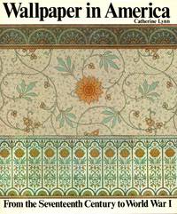 Wallpaper in America: From the Seventeenth Century to World War I by Lynn, Catherine - 1980