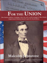 cover of For the Union: How Quaker Abolition, a Hanging, a Slave Riot, and a Small Newspaper in West Chester Helped Launch Abraham Lincoln's Quest for the Presidency
