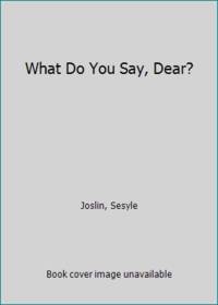 image of What Do You Say, Dear?