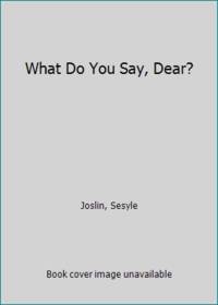 What Do You Say, Dear? by Joslin, Sesyle - 1977