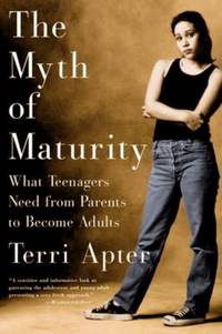 Myth of Maturity : What Teenagers Need from Parents to Become Adults