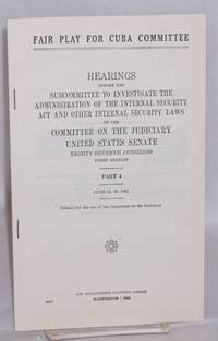 image of Fair Play for Cuba Committee, hearings before the Subcommittee to investigate the administration of the internal security act and other internal security laws. Part 4 / June 12, 13, 1961