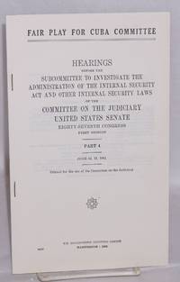 Fair Play for Cuba Committee, hearings before the Subcommittee to investigate the administration of the internal security act and other internal security laws. Part 4 / June 12, 13, 1961