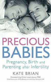 Precious Babies: Pregnancy, birth and parenting after infertility by Brian, Kate