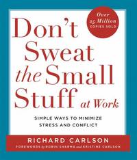 Don't Sweat the Small Stuff at Work: Simple Ways to Minimize Stress and Conflict While Bringing...