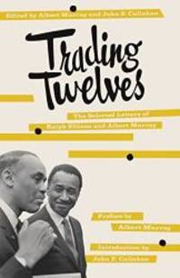 Trading Twelves: The Selected Letters of Ralph Ellison and Albert Murray by Ralph Ellison - 2001-07-05