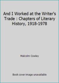 And I Worked at the Writer's Trade : Chapters of Literary History, 1918-1978