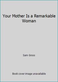 Your Mother Is a Remarkable Woman