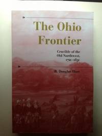 The Ohio Frontier: Crucible of the Old Northwest 1720 1830 by Hurt R. Douglas