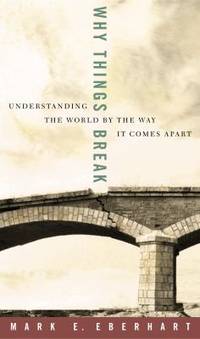 Why Things Break : Understanding the World by the Way It Comes Apart