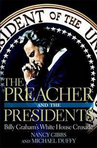 The Preacher and the Presidents : Billy Graham in the White House by Michael Duffy; Nancy Gibbs - 2007