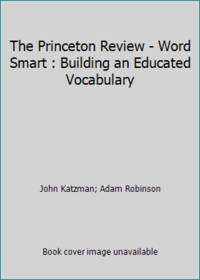 The Princeton Review - Word Smart : Building an Educated Vocabulary by John Katzman; Adam Robinson - 1988