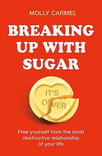 Breaking Up With Sugar: A Plan to Divorce the Diets, Drop the Pounds and Live Your Best Life