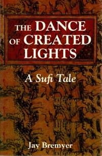 THE DANCE OF CREATED LIGHTS; A Sufi Tale