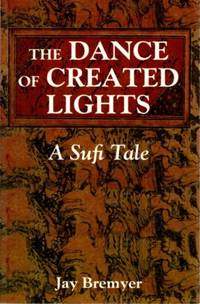 THE DANCE OF CREATED LIGHTS: A Sufi Tale by Bremyer, Jay - 1996