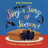 Sing a Song of Sixpence : A Pocketful of Nursery Rhymes and Tales