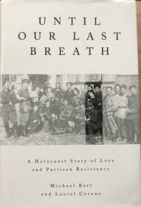 UNTIL OUR LAST BREATH: A Holocaust Story of Love and Partisan Resistance by Michael Bart; Laurel Corona - 2008