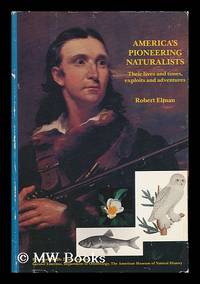 cover of America's Pioneering Naturalists : Their Lives and Times, Exploits and Adventures / by Robert Elman ; Foreword by Dean Amadon