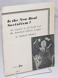 Is the New Deal socialism? An answer to Al Smith and the American Liberty League (This pamphlet is taken from a speech delivered by Norman Thomas over the Columbia Broadcasting System on February 2, 1936) by Thomas, Norman - 1936