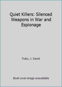 Quiet Killers: Silenced Weapons in War and Espionage by Truby, J. David - 1992