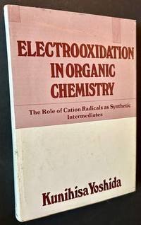 Electrooxidation in Organic Chemistry: The Role of Cation Radicals as Synthetic Intermediates (In Dustjacket)